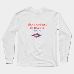 WHAT A FRIEND WE HAVE IN JESUS Long Sleeve T-Shirt